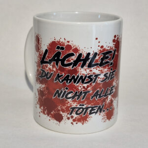 Tasse "Lächle! Du kannst sie nicht alle töten…" - weiß